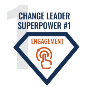 Change Leader Superpower #1: Engagement